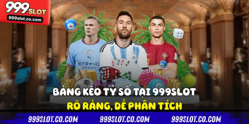 Bảng kèo tỷ số tại 999slot rõ ràng, dễ phân tích