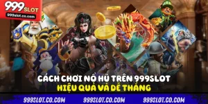Cách Chơi Nổ Hũ Trên 999slot Hiệu Quả Và Dễ Thắng