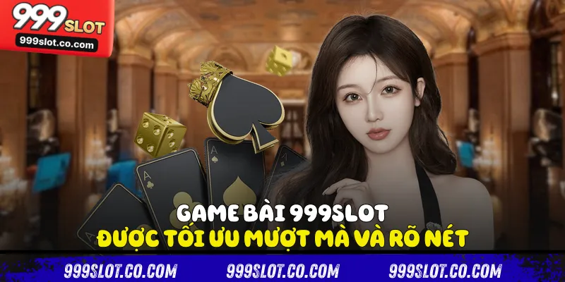 Game bài 999slot được tối ưu mượt mà và rõ nét