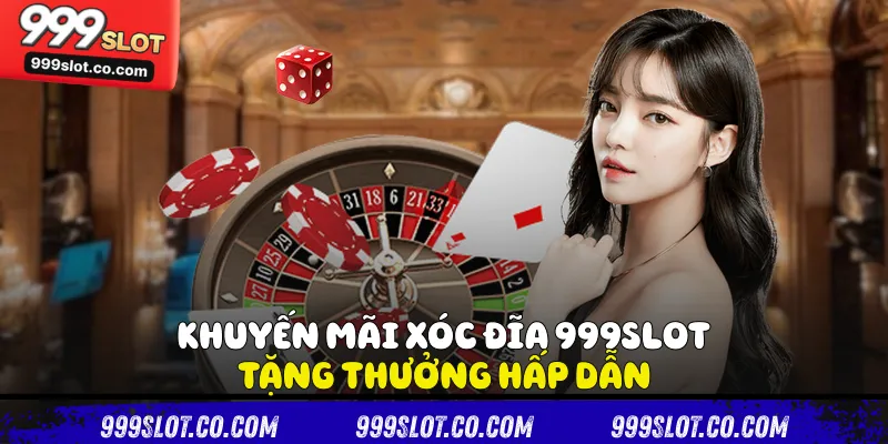 Khuyến mãi xóc đĩa 999slot tặng thưởng hấp dẫn