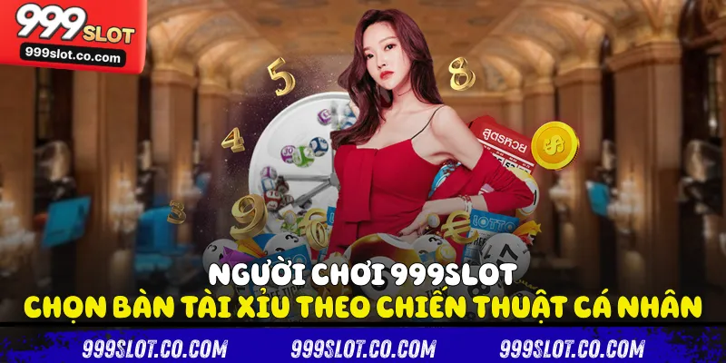 Người chơi 999slot chọn bàn tài xỉu theo chiến thuật cá nhân