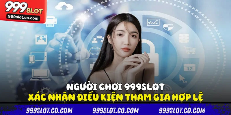 Người chơi 999slot xác nhận điều kiện tham gia hợp lệ
