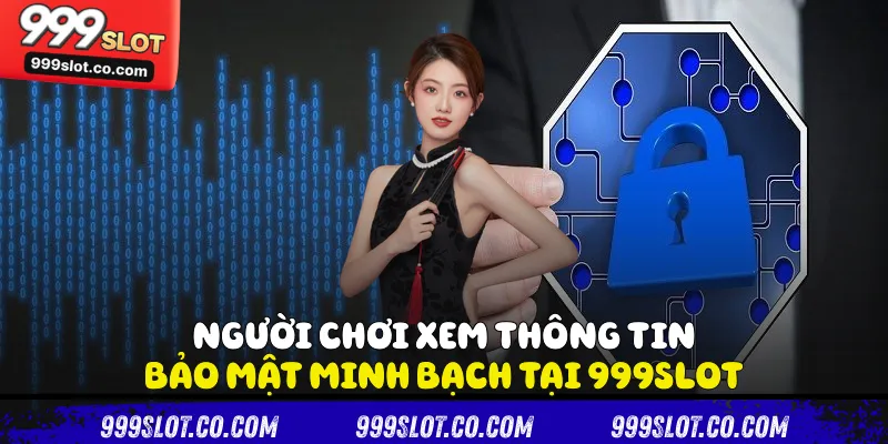 Người chơi xem thông tin bảo mật minh bạch tại 999slot