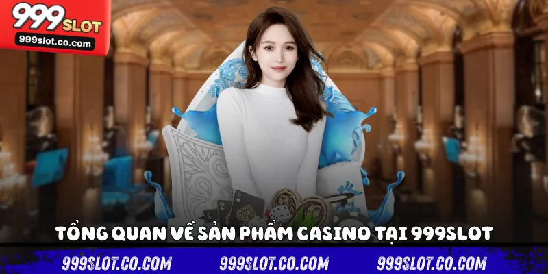 Tổng quan về sản phẩm casino tại 999slot